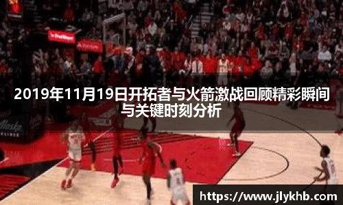 三亿2019年11月19日开拓者与火箭激战回顾精彩瞬间与关键时刻分析