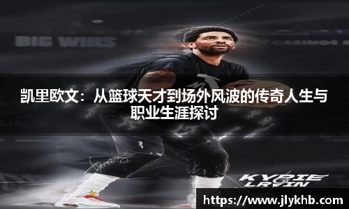 三亿凯里欧文：从篮球天才到场外风波的传奇人生与职业生涯探讨